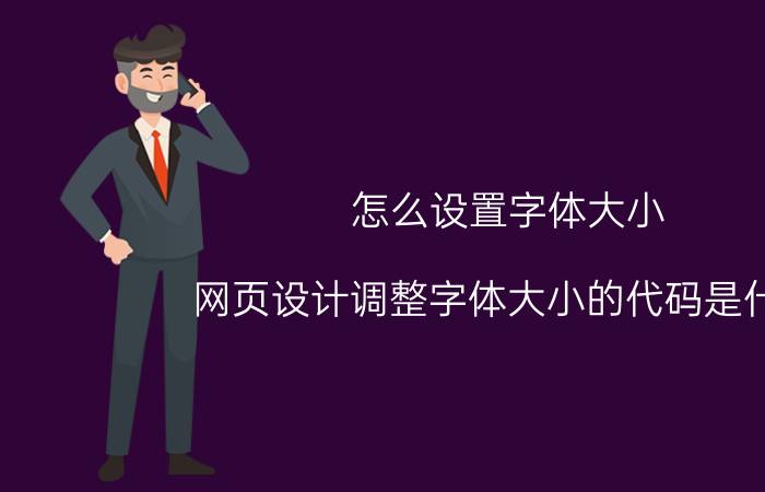 怎么设置字体大小 网页设计调整字体大小的代码是什么？